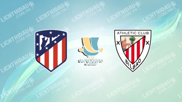 Video kết quả Atletico Madrid vs Bilbao, Bán kết Siêu cúp TBN