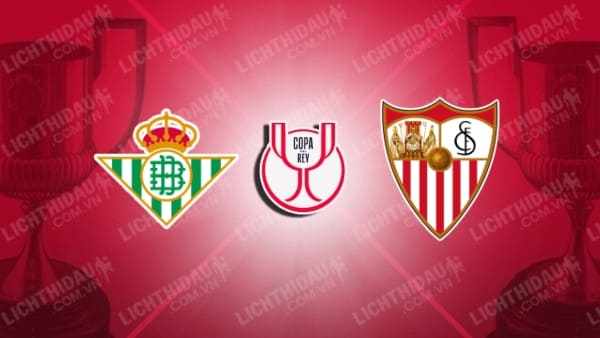 Video kết quả Betis vs Sevilla, vòng 1/8 Cúp Nhà vua TBN