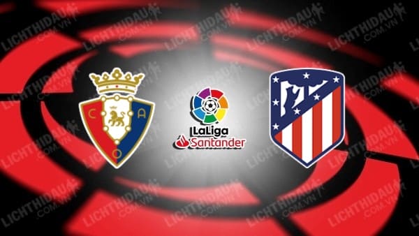 Video kết quả Osasuna vs Atletico Madrid, vòng 25 VĐQG Tây Ban Nha