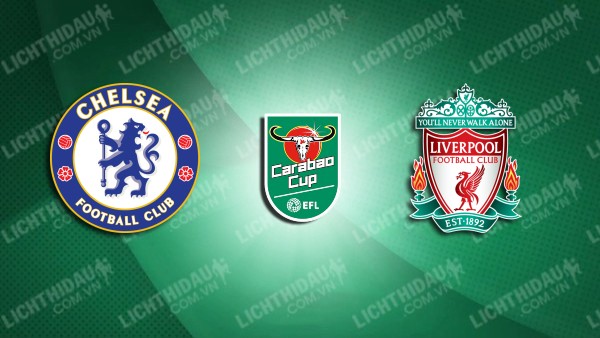 Video kết quả Chelsea vs Liverpool, chung kết Cúp Liên đoàn Anh