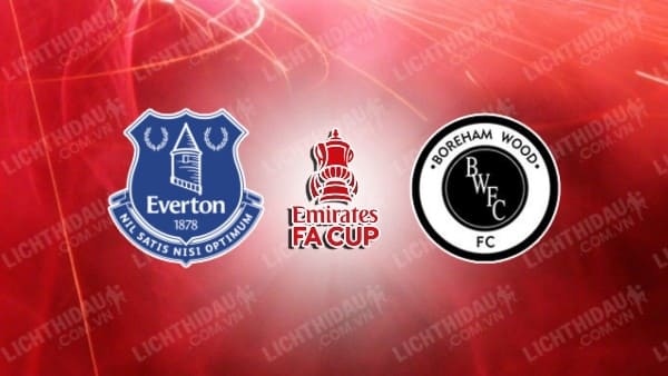 Video kết quả Everton vs Boreham Wood, vòng 5 FA Cup