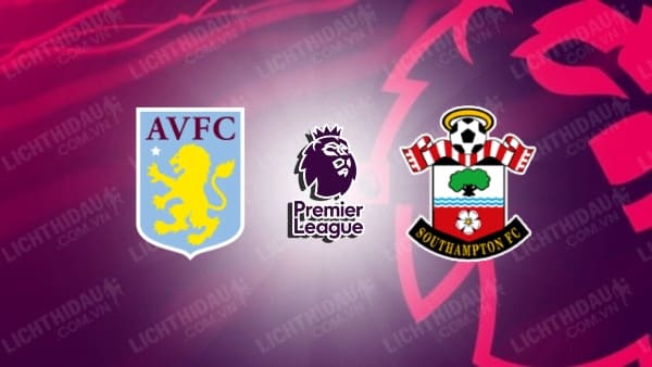 Video kết quả Aston Villa vs Southampton, vòng 28 Ngoại hạng Anh