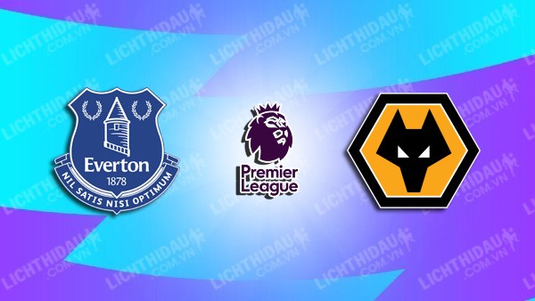 Video kết quả Everton vs Wolves, vòng 29 Ngoại hạng Anh