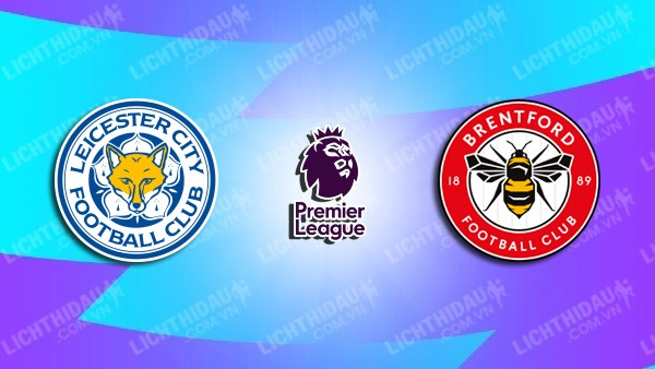 Video kết quả Leicester City vs Brentford, vòng 30 Ngoại hạng Anh