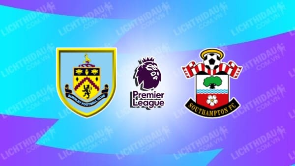 Video kết quả Burnley vs Southampton, đá bù vòng 30 Ngoại hạng Anh