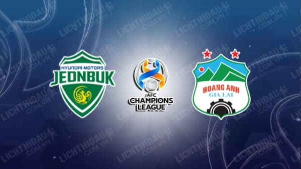 Video kết quả Jeonbuk Hyundai vs Hoàng Anh Gia Lai, bảng H Cúp C1 châu Á