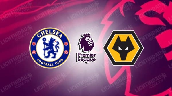 Video kết quả Chelsea vs Wolves, vòng 36 Ngoại hạng Anh