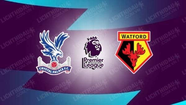 Video kết quả Crystal Palace vs Watford, vòng 36 Ngoại hạng Anh