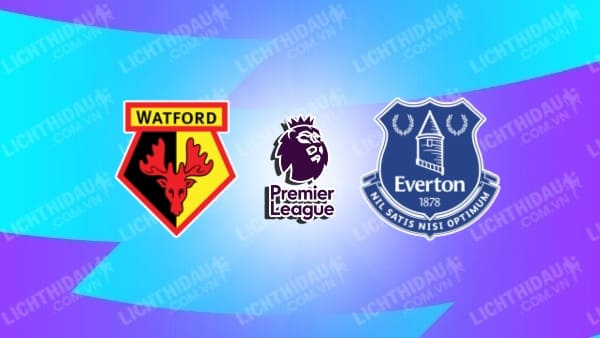 Video kết quả Watford vs Everton, đá bù vòng 30 Ngoại hạng Anh