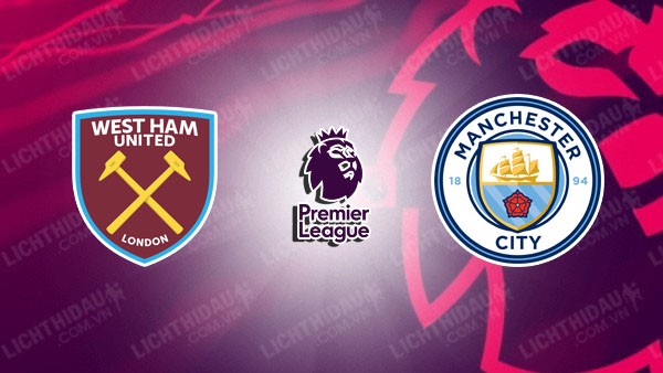 Video kết quả West Ham vs Man City,vòng 37 Ngoại hạng Anh