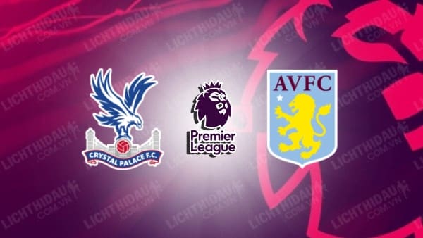 Video highlights Crystal Palace vs Aston Villa, vòng 3 Ngoại hạng Anh