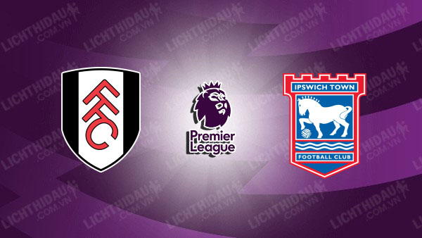 NHẬN ĐỊNH FULHAM VS IPSWICH TOWN, 21H00 NGÀY 5/1