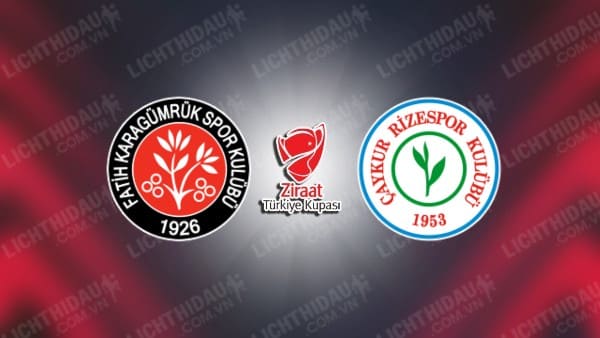 NHẬN ĐỊNH FATIH KARAGUMRUK VS RIZESPOR, 19H30 NGÀY 7/1