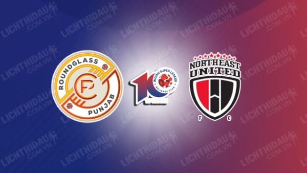 Link xem Northeast United vs Punjab FC, 21h00 ngày 10/1, vòng 16 VĐQG Ấn Độ