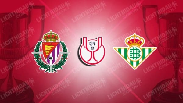 Link trực tiếp Valladolid vs Betis, 22h15 ngày 11/1, vòng 19 VĐQG Tây Ban Nha