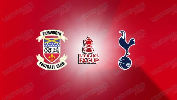 NHẬN ĐỊNH TAMWORTH VS TOTTENHAM, 19H30 NGÀY 12/01