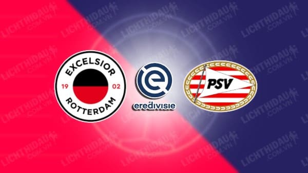 Link xem PSV Eindhoven vs Excelsior, 03h00 ngày 15/1, vòng 1/8 Cúp QG Hà Lan