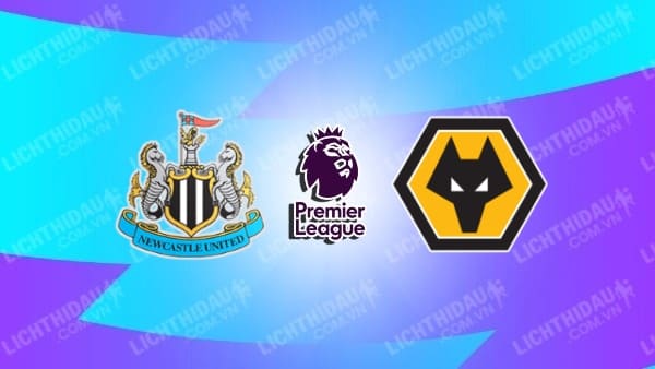 NHẬN ĐỊNH NEWCASTLE VS WOLVES, 02H30 NGÀY 16/01