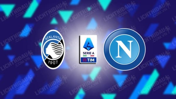 Link xem Atalanta vs Napoli, 02h45 ngày 19/1, vòng 21 VĐQG Italia