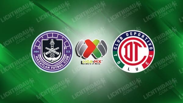 Link xem Mazatlan vs Toluca, 10h00 ngày 25/1, vòng 3 VĐQG Mexico