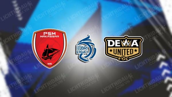 Link xem Dewa United vs PSM Makassar, 15h30 ngày 27/1, vòng 20 VĐQG Indonesia