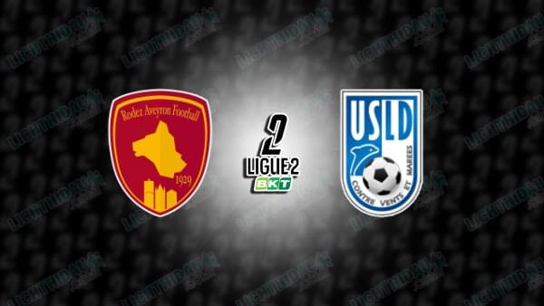 NHẬN ĐỊNH RODEZ VS DUNKERQUE, 02H45 NGÀY 11/3