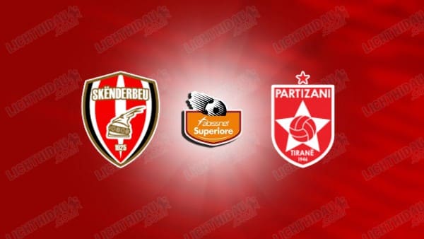 NHẬN ĐỊNH SKENDERBEU KORCE VS PARTIZANI TIRANA, 23H00 NGÀY 10/3