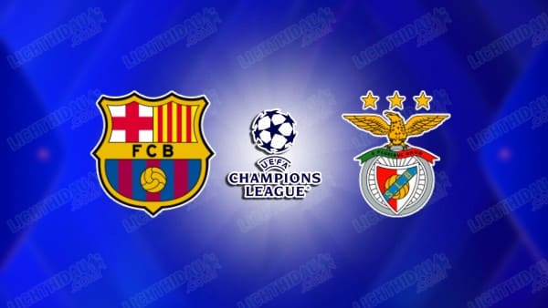 NHẬN ĐỊNH BARCELONA VS BENFICA, 00H45 NGÀY 12/03