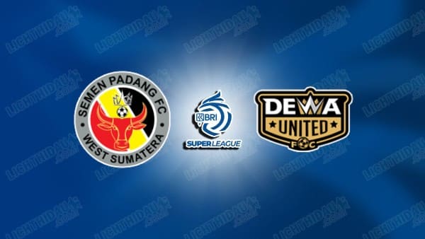 NHẬN ĐỊNH SEMEN PADANG VS DEWA UNITED, 15H30 NGÀY 15/8