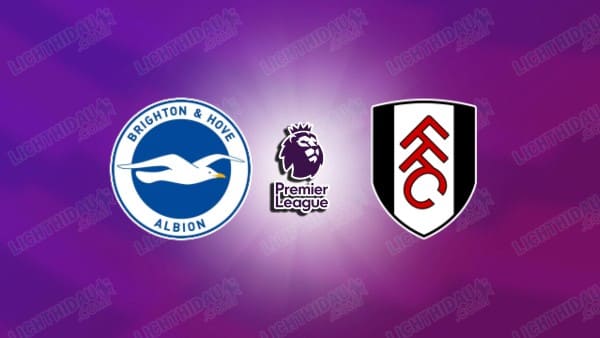 NHẬN ĐỊNH BRIGHTON VS FULHAM, 21H00 NGÀY 16/08