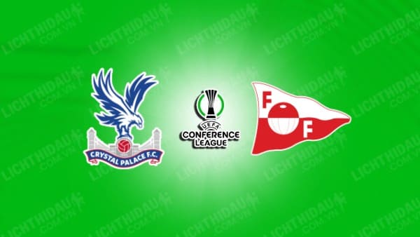 NHẬN ĐỊNH CRYSTAL PALACE VS FREDRIKSTAD, 02H00 NGÀY 22/8