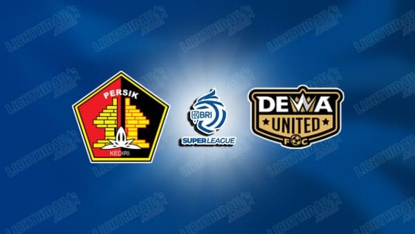 NHẬN ĐỊNH PERSIK KEDIRI VS DEWA UNITED, 19H00 NGÀY 22/8