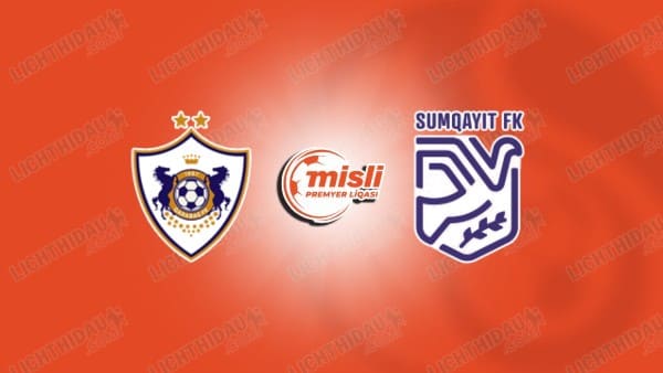 NHẬN ĐỊNH QARABAG VS SUMQAYIT, 22H30 NGÀY 22/08