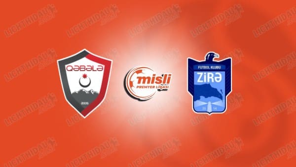 NHẬN ĐỊNH QABALA VS ZIRA FK, 22H00 NGÀY 25/08