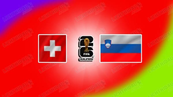 NHẬN ĐỊNH THỤY SĨ VS SLOVENIA, 01H45 NGÀY 09/09
