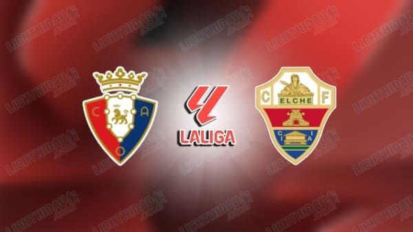 NHẬN ĐỊNH OSASUNA VS ELCHE, 00H30 NGÀY 26/09