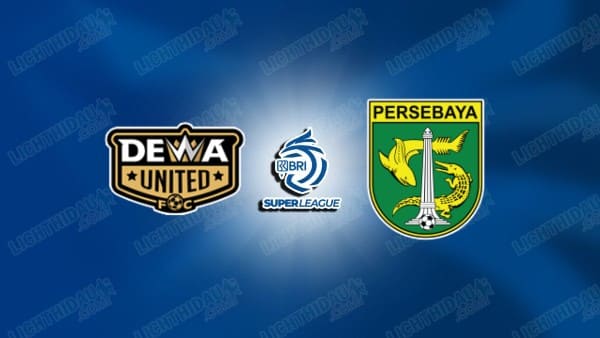 NHẬN ĐỊNH DEWA UNITED VS PERSEBAYA, 19H00 NGÀY 26/9