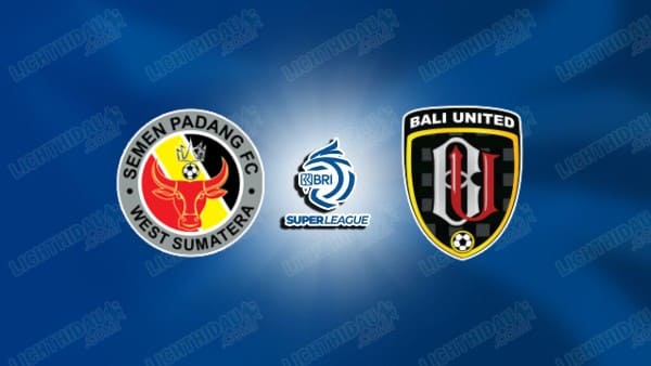 NHẬN ĐỊNH SEMEN PADANG VS BALI UNITED, 15H30 NGÀY 26/9
