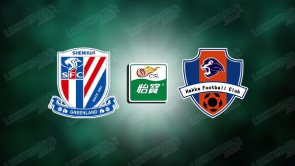 NHẬN ĐỊNH SHANGHAI SHENHUA VS MEIZHOU HAKKA, 17H00 NGÀY 26/9