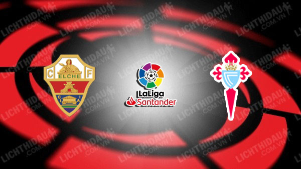 NHẬN ĐỊNH ELCHE VS CELTA VIGO, 21H15 NGÀY 28/9
