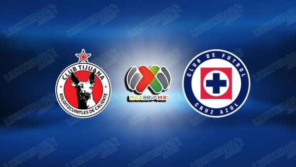 NHẬN ĐỊNH CLUB TIJUANA VS CRUZ AZUL, 10H05 NGÀY 29/9