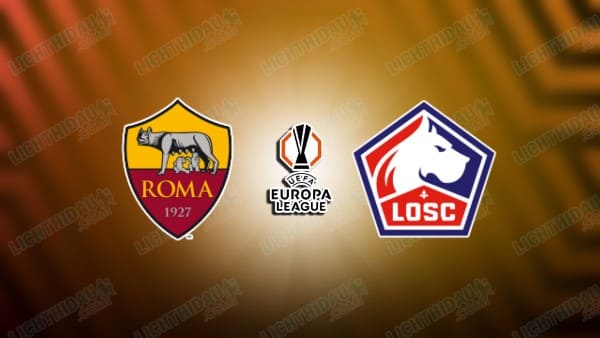 NHẬN ĐỊNH AS ROMA VS LILLE, 23H45 NGÀY 02/10