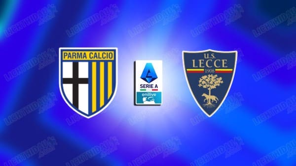 NHẬN ĐỊNH PARMA VS LECCE, 20H00 NGÀY 04/10