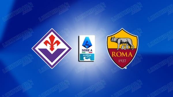 NHẬN ĐỊNH FIORENTINA VS ROMA, 20H00 NGÀY 05/10