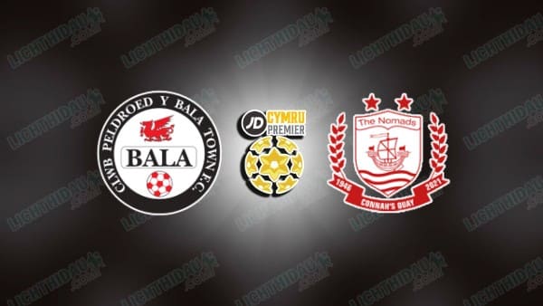 NHẬN ĐỊNH BALA TOWN VS CONNAH'S QUAY, 01H45 NGÀY 8/10