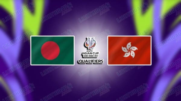 NHẬN ĐỊNH BANGLADESH VS HỒNG KÔNG, 21H00 NGÀY 9/10