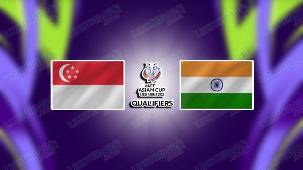 NHẬN ĐỊNH SINGAPORE VS ẤN ĐỘ, 18H30 NGÀY 09/10