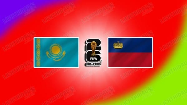NHẬN ĐỊNH KAZAKHSTAN VS LIECHTENSTEIN, 21H00 NGÀY 10/10