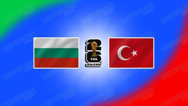NHẬN ĐỊNH BULGARIA VS THỔ NHĨ KỲ, 01H45 NGÀY 12/10