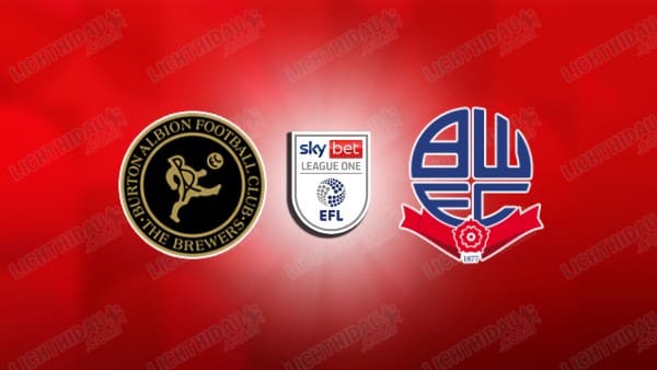 NHẬN ĐỊNH BURTON ALBION VS BOLTON, 21H00 NGÀY 11/10